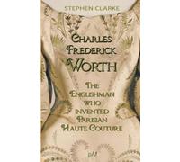 Stephen Clarke Charles Frederick Worth the Englishman Who Invented P (Tascabile)