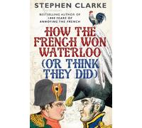 Stephen Clarke How the French Won Waterloo - or Think They Did (Tascabile)