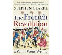 Stephen Clarke The French Revolution and What Went Wrong (Tascabile)