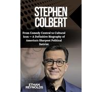 STEPHEN COLBERT: From Comedy Central to Cultural Icon - A Definitive Biography of America's Sharpest Political Satirist