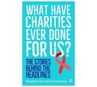 Stephen Cook Tania Mason What Have Charities Ever Done for Us? (Tascabile)