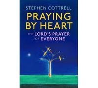 Stephen Cottrell Praying by Heart: The Lord's Prayer for Everyone (Tascabile)