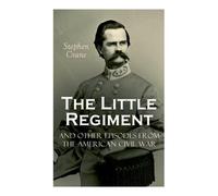 Stephen Crane The Little Regiment and Other Episodes from the Americ (Tascabile)
