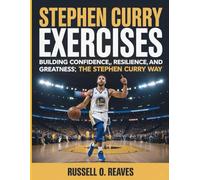 Stephen Curry Exercises: Building Confidence, Resilience, and Greatness the Stephen Curry Way
