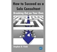Stephen D. Field How to Succeed As a Solo Consultant (Tascabile)