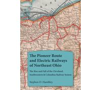 The Pioneer Route and Electric Railways of Northeast Ohio: The Rise and Fall of the Cleveland, Southwestern & Columbus Railway System