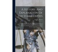 Stephen Dowell A History And Explanation Of The Stamp Duties (Copertina rigida)