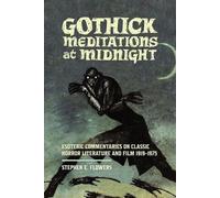Gothick Meditations at Midnight: Esoteric Commentaries on Classic Horror Literature and Film 1919-1975
