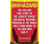 Biohazard: The Chilling True Story of the Largest Covert Biological Weapons Program in the World--Told from the Inside by the Man Who Ran It