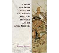 Stephen Harriso Kingship and Empire under the Achaemenids, Al (Copertina rigida)