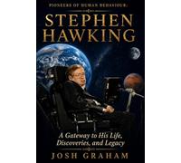 Stephen Hawking: A Gateway to His Life, Discoveries, and Legacy