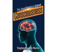 Stephen Hawley Martin Consciousness, The Hard Problem Solved (Tascabile)