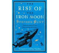 Stephen Hunt The Rise of the Iron Moon (Tascabile)