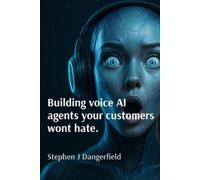 Stephen J Dangerfi Building voice AI agents your customers won't ha (Tascabile)