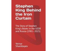Stephen King Behind the Iron Curtain: The Story of Stephen King's Books in the USSR and Russia (1981-2025)