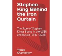 Stephen King Behind the Iron Curtain: The Story of Stephen King's Books in the USSR and Russia (1981-2025)