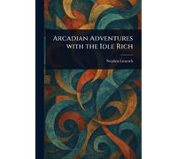 Stephen Leacock Arcadian Adventures With the Idle Rich (Tascabile)