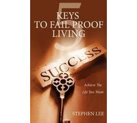 Stephen Lee 5 Keys To Fail Proof Living: Achieve The Life You Want: (Tascabile)