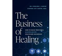 The Business of Healing: How to Build Profitable, Mission-driven Healthcare Businesses