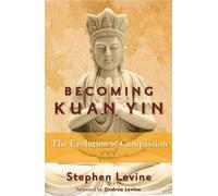 Stephen Levine Becoming Kuan Yin (Tascabile)