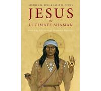 Stephen M Bull Sally H Denny Jesus, the Ultimate Shaman (Tascabile)
