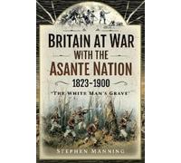 Stephen Manning Britain at War with the Asante Nation 1823-19 (Copertina rigida)