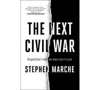 The Next Civil War: Dispatches from the American Future by Marche, Stephen