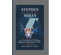 STEPHEN MIRAN: Calculated Resistance and the Quiet Battle for America’s Fiscal Future-A Biography