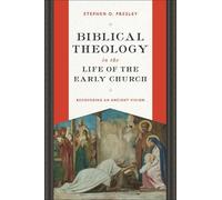 Biblical Theology in the Life of the Early Church: Recovering an Ancient Vision