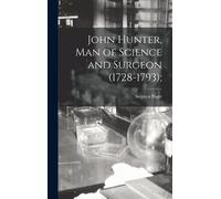 Stephen Paget John Hunter, man of Science and Surgeon (1728-1 (Copertina rigida)