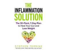 The Inflammation Solution: The 30-Plant, 7-Day Plan to Heal Your Gut and Lose Weight