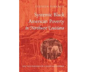 Stephen Pinkney Systemic Black American Poverty in Northwest Louisia (Tascabile)