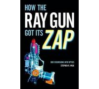 Stephen R. Wilk How the Ray Gun Got Its Zap (Copertina rigida)