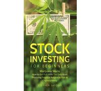 Stock Investing for Beginners: Marijuana Stocks - How to Get Rich With The Only Asset Producing Financial Returns as Fast as Cryptocurrency