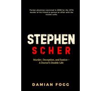Stephen Scher: Murder, Deception, and Justice - A Doctor’s Double Life (A Story Worth Telling - One That Changed Everything)