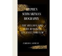 STEPHEN SCHWARZMAN BIOGRAPHY: The Billionaire Who Rewrote Finance Forever