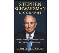 STEPHEN SCHWARZMAN BIOGRAPHY: The Life and Legacy of the CEO and Co-Founder of Blackstone