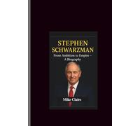Stephen SCHWARZMAN: From Ambition to Empire-A Biography