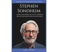 STEPHEN SONDHEIM: How he mastered his craft through relentless dedication and revision (Uplifting Life Story for Young Minds)