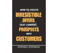 Stephen Stephen How to Create Irresistible Offers That Convert Prosp (Tascabile)