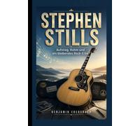 STEPHEN STILLS: Aufstieg, Ruhm und ein bleibendes Rock-Erbe