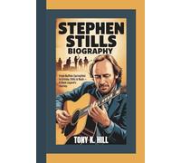 STEPHEN STILLS BIOGRAPHY: From Buffalo Springfield to Crosby, Stills & Nash - A Rock Legend’s Journey