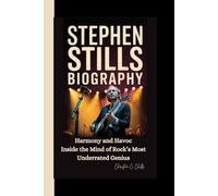 STEPHEN STILLS BIOGRAPHY: Harmony and Havoc Inside the Mind of Rock’s Most Underrated Genius