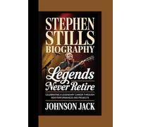 STEPHEN STILLS BIOGRAPHY: Legends Never Retire Celebrating a Legendary Career Through New Performances and Projects