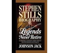 STEPHEN STILLS BIOGRAPHY: Legends Never Retire Celebrating a Legendary Career Through New Performances and Projects