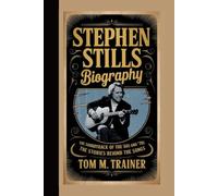 STEPHEN STILLS BIOGRAPHY: The Soundtrack of the ’60s and ’70s - The Stories Behind the Songs