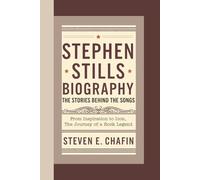 STEPHEN STILLS BIOGRAPHY: The Stories Behind the Songs - From Inspiration to Icon, the Journey of a Rock Legend