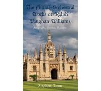 Stephen Town The Choral-Orchestral Works of Ralph Vaughan Williams (Tascabile)