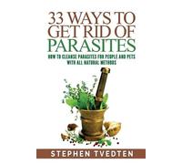 Stephen Tvedten 33 Ways To Get Rid of Parasites (Tascabile)