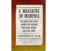 Massacre In Memphis: The Race Riot That Shook the Nation One Year After the Civil War